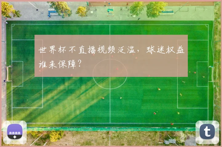 世界杯不直播视频泛滥，球迷权益谁来保障？