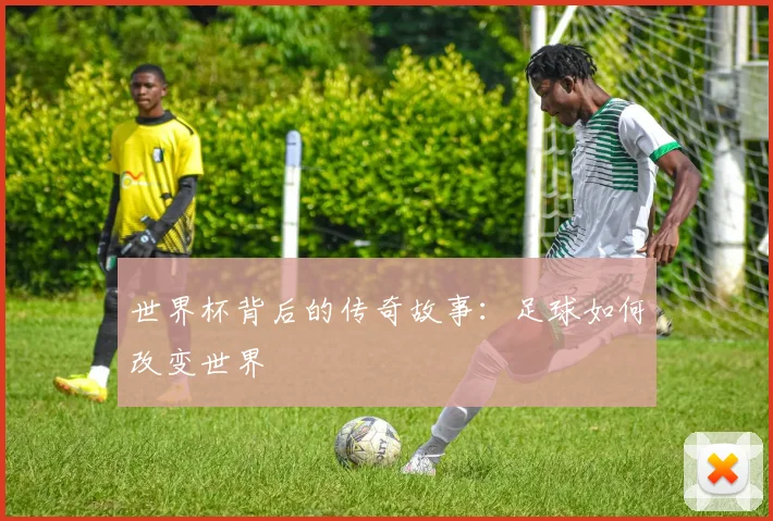 世界杯背后的传奇故事：足球如何改变世界
