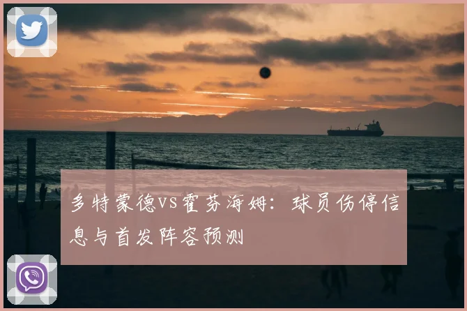 多特蒙德vs霍芬海姆:球员伤停信息与首发阵容预测