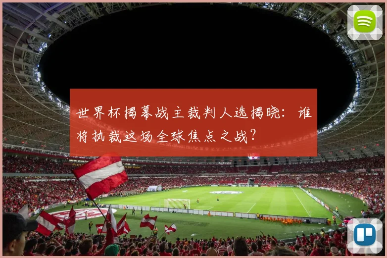 世界杯揭幕战主裁判人选揭晓：谁将执裁这场全球焦点之战？